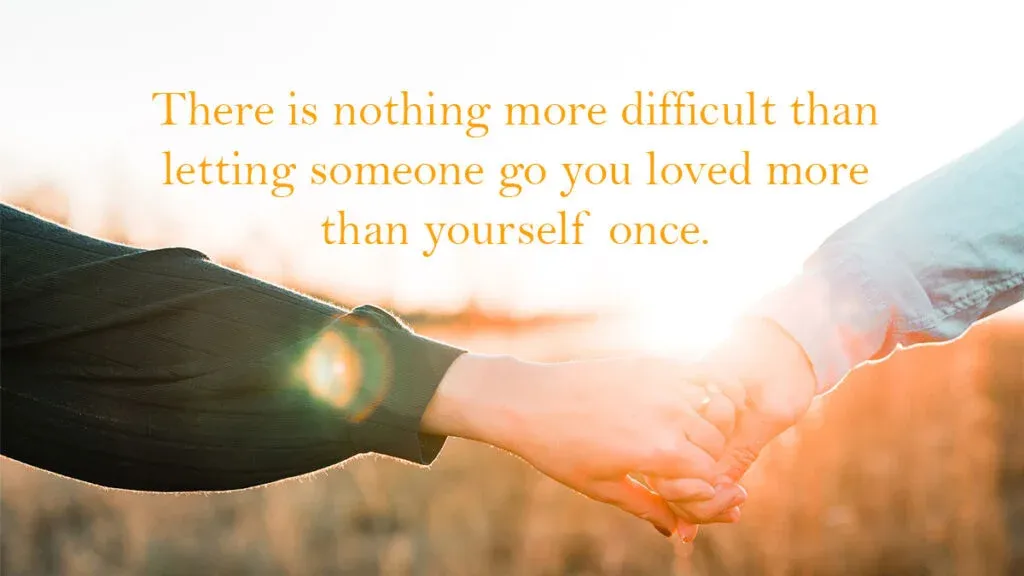 There is nothing more difficult than letting someone go you loved more than yourself once