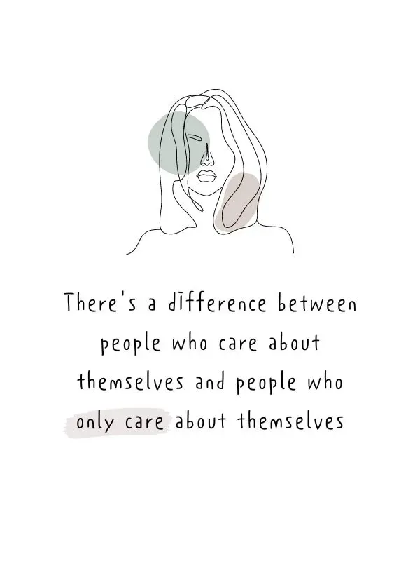 Theres a difference between people who care about themselves and people who only care about themselves