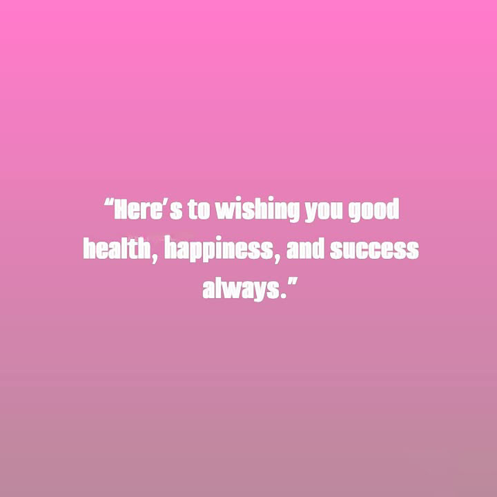 WISHING YOU GOOD HEALTH HAPPINESS AND SUCCESS ALWAYS QUOTES