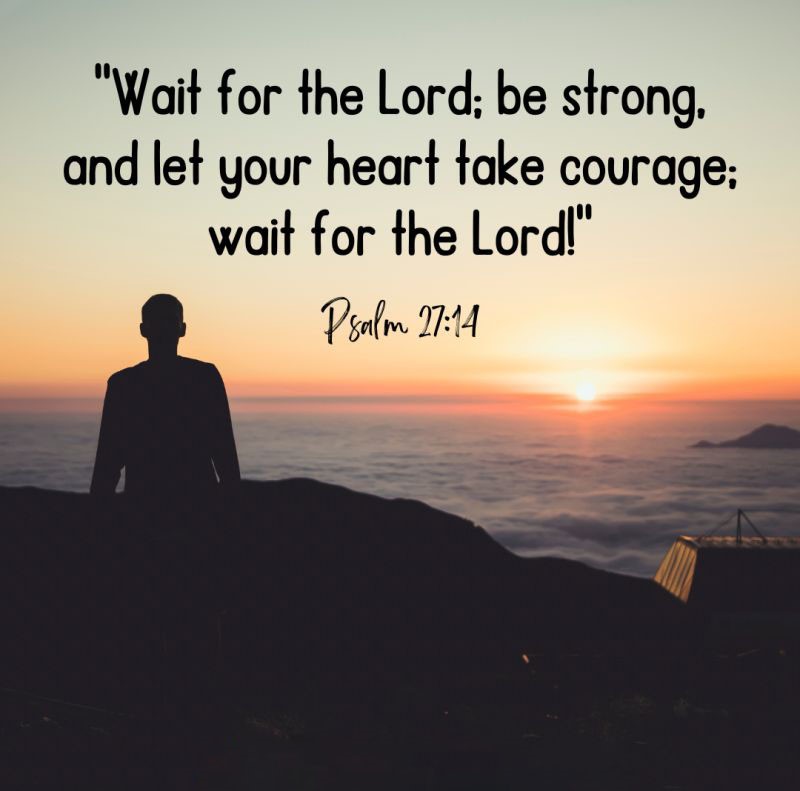 Wait for the Lord be strong and let your heart take courage wait for the Lord