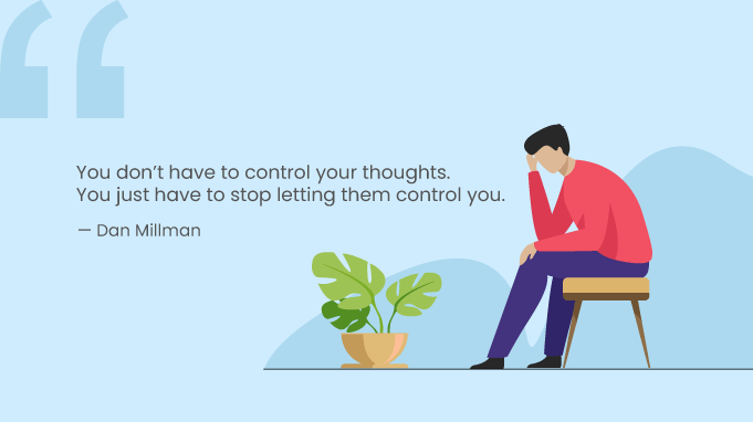 You dont have to control your thoughts. You just have to stop letting them control you