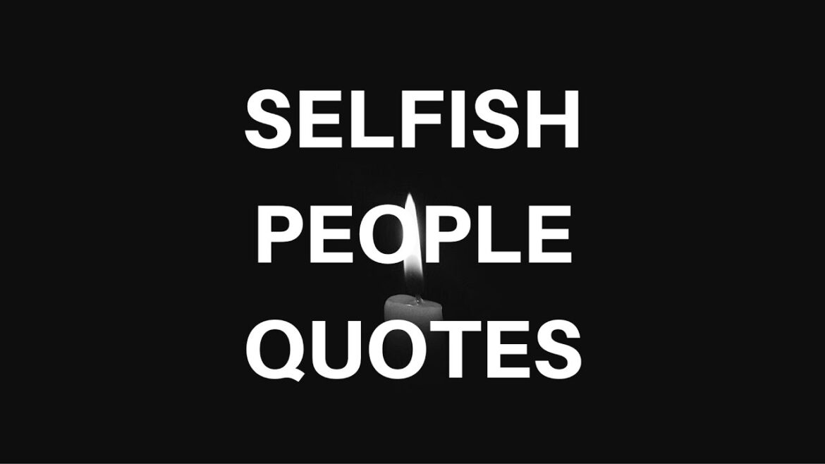 200+ Selfish People Quotes To Stay Away From Them - 2025
