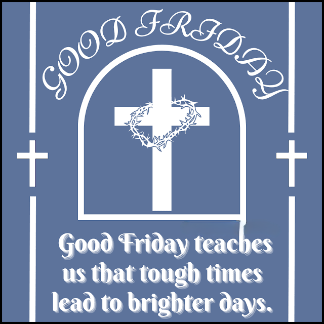 Good Friday teaches us that tough times lead to brighter days. Good Friday