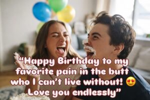 Happy Birthday to my favorite pain in the butt who I can’t live without! 🎂😂 Love you endlessly