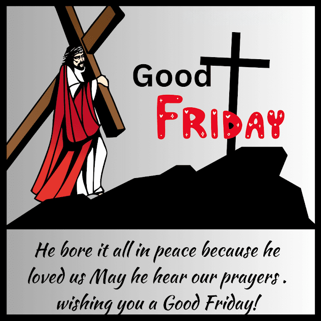 He bore it all in peace because he loved us May he hear our prayers. wishing you a Good Friday