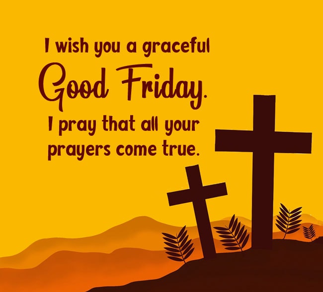 I wish you a graceful Good Friday. I pray that all your prayers come true