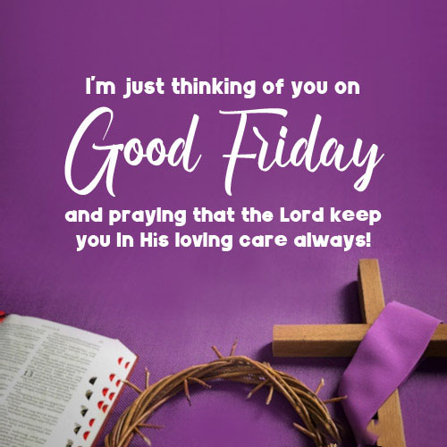 Im just thinking of you on Good Friday and praying that the Lord keep you in His loving care always