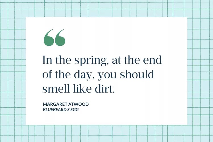 In the spring at the end of the day you should smell like dirt