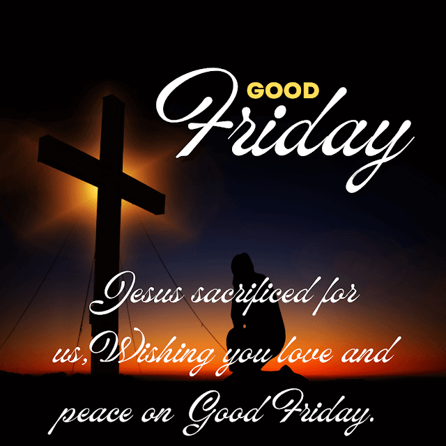 Jesus sacrificed for usWishing you love and peace on Good Friday. Good Friday