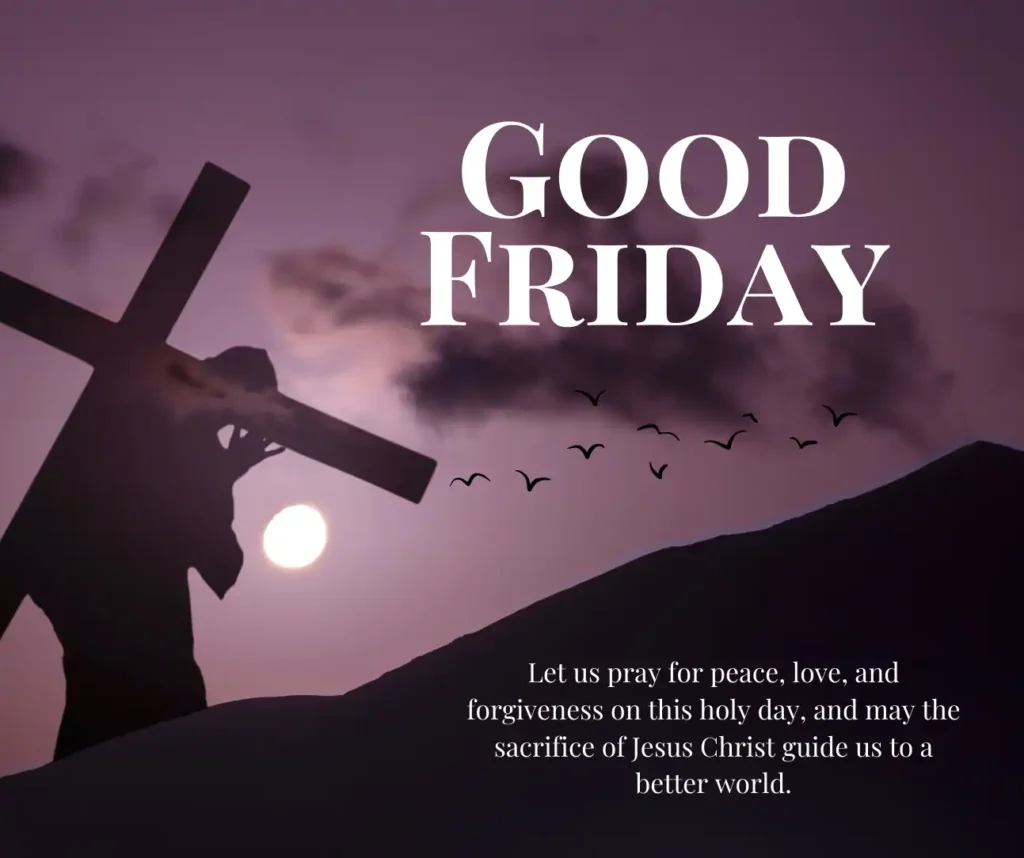 Let us pray for peace love and forgiveness on this holy day and may the sacrifice of Jesus Christ guide us to a better world
