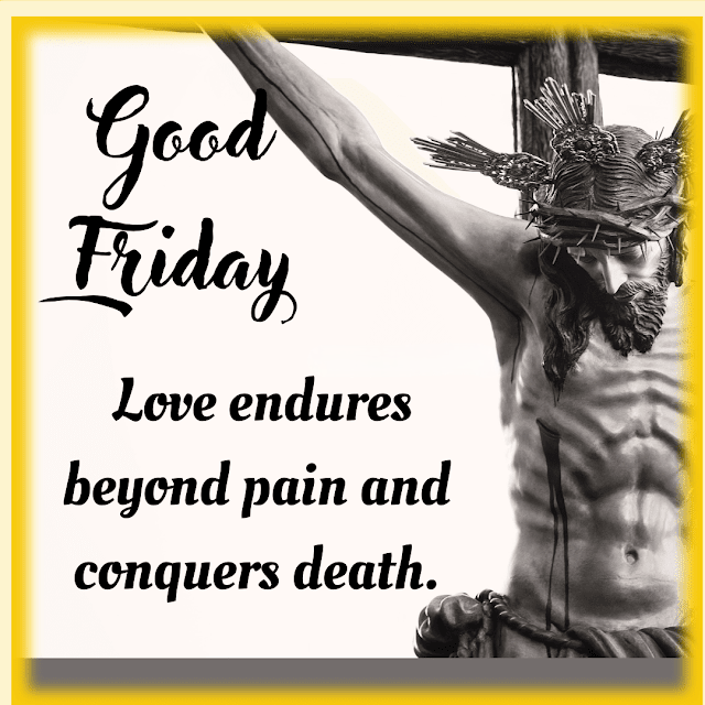 Love endures beyond pain and conquers death. Good Friday