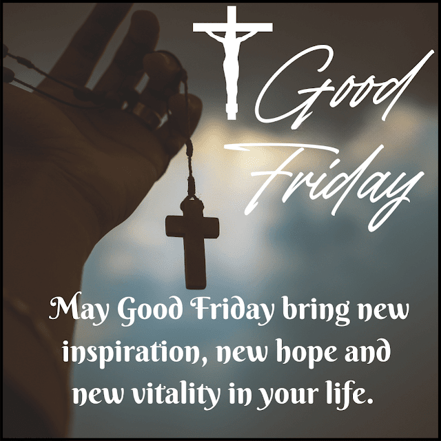 May Good Friday bring new inspiration new hope and new vitality in your life. Good Friday