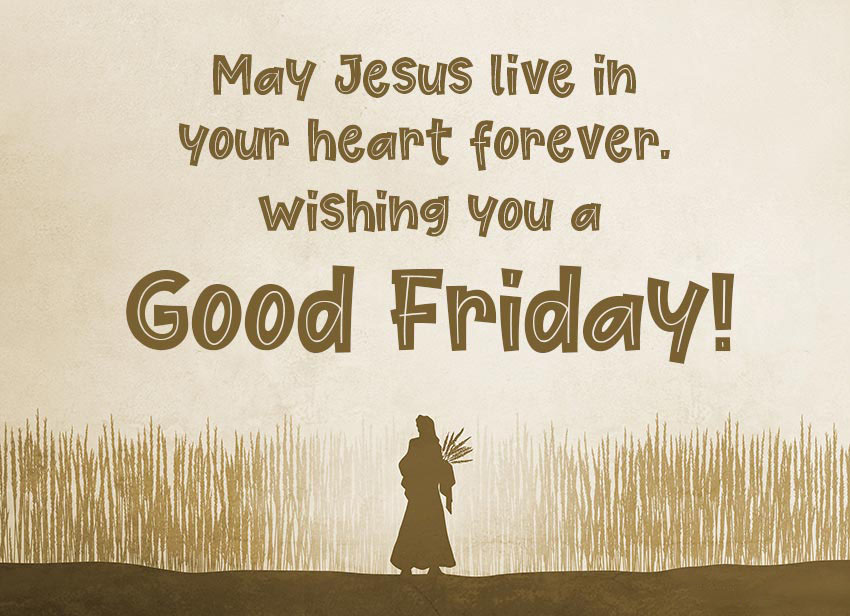 May Jesus live in your heart forever. WiShing you a Good Friday
