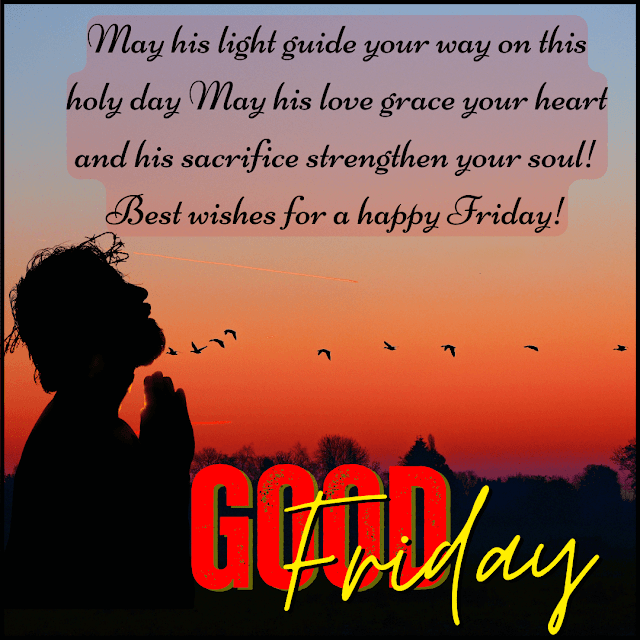 May his light guide your way on this holy day May his love grace your heart and his sacrifice strengthen your soul Best wishes for a happy Friday