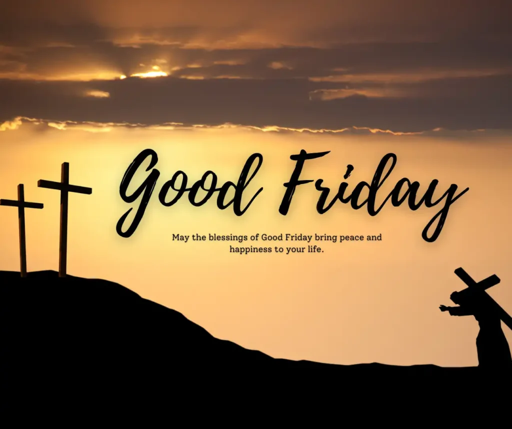 May the blessings of Good Friday bring peace and happiness to your life