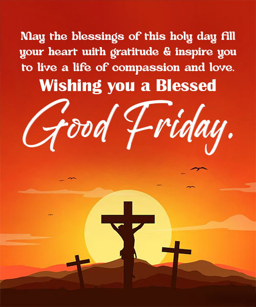 May the blessings of this holy day fill your heart with gratitude inspire you to live a life of compassion and love. Wishing you a Blessed Good Friday