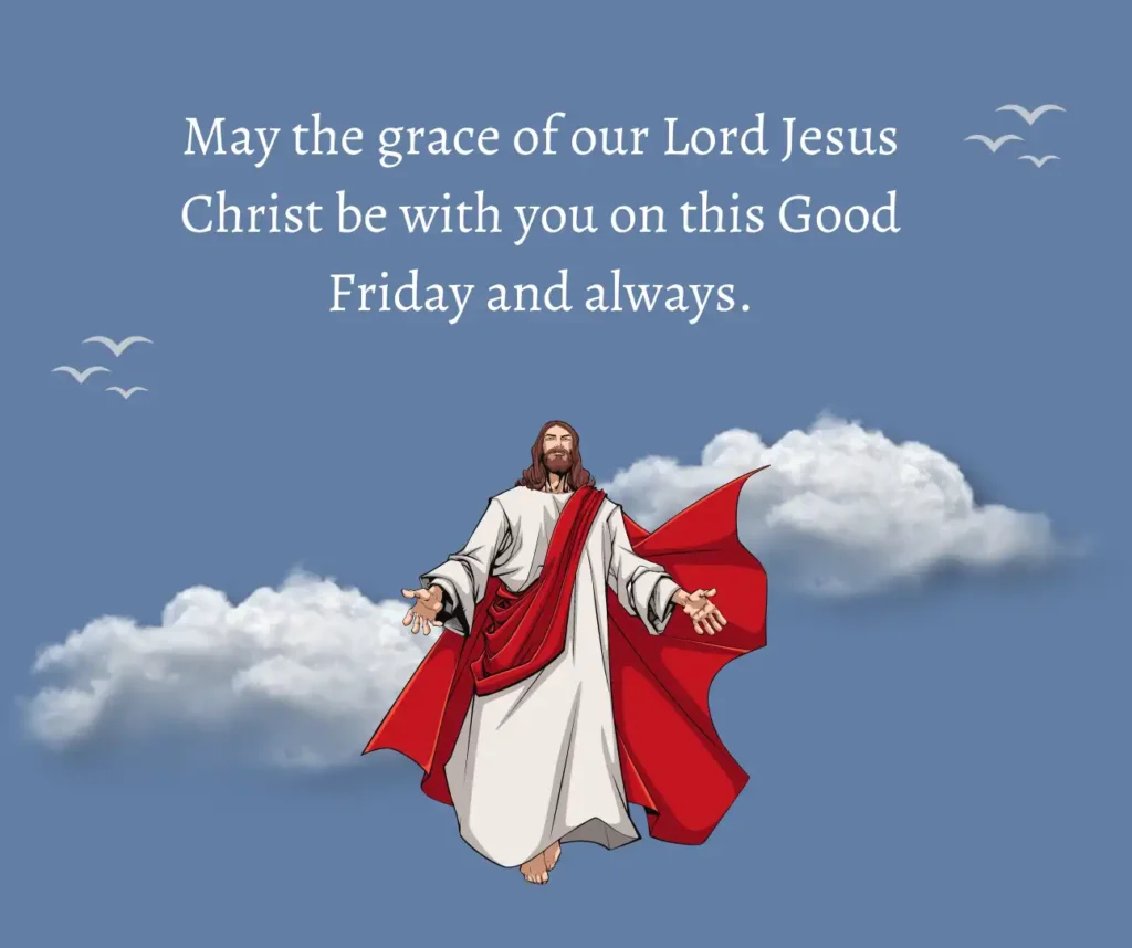 May the grace of our Lord Jesus Christ be with you on this Good Friday and always