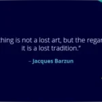 Teaching is not a lost art but the regard for it is a lost tradition _Jacques Barzun