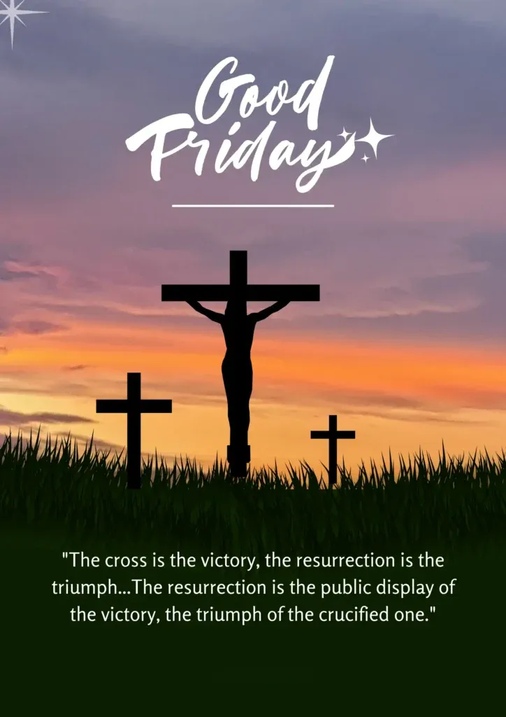 The cross is the victory the resurrection is the triumph…The resurrection is the public display of the victory the triumph of the crucified one