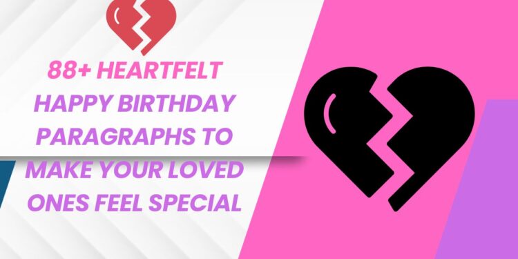 88 Heartfelt Happy Birthday Paragraphs to Make Your Loved Ones Feel Special
