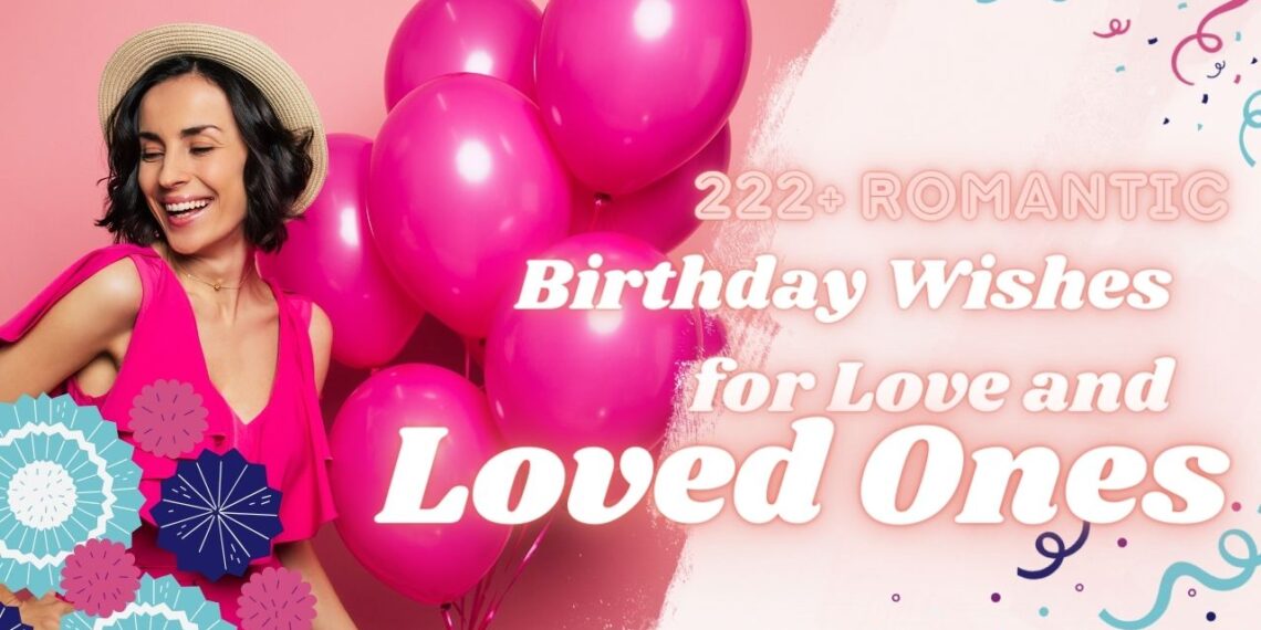 222+ Romantic Birthday Wishes For Love And Loved Ones - 2024