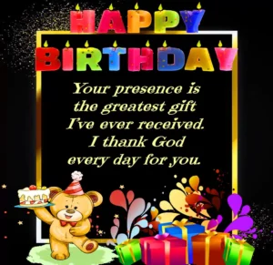 Happy birthday your presence is the greatest gift ive ever received. i think god every day for you