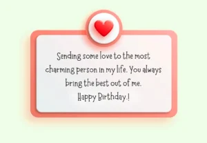 Sending some love to the most charming person in my life. you always bring the best out of me. Happy birthday image