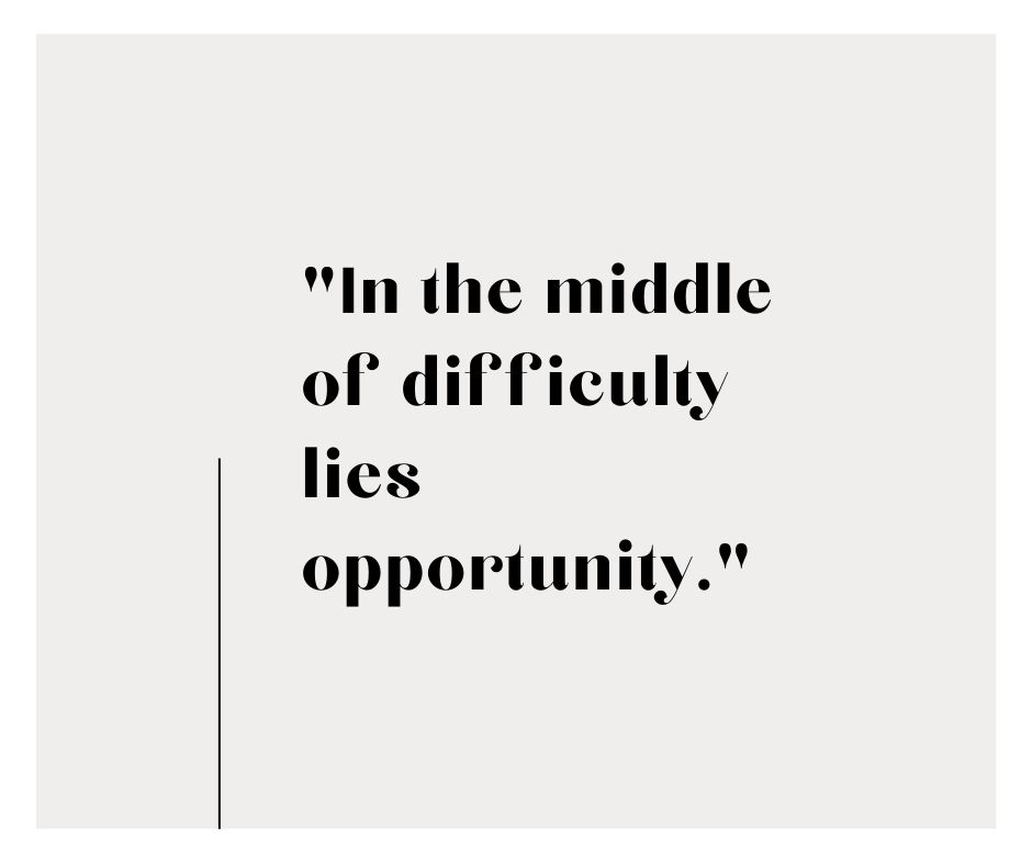 In the middle of difficulty lies opportunity