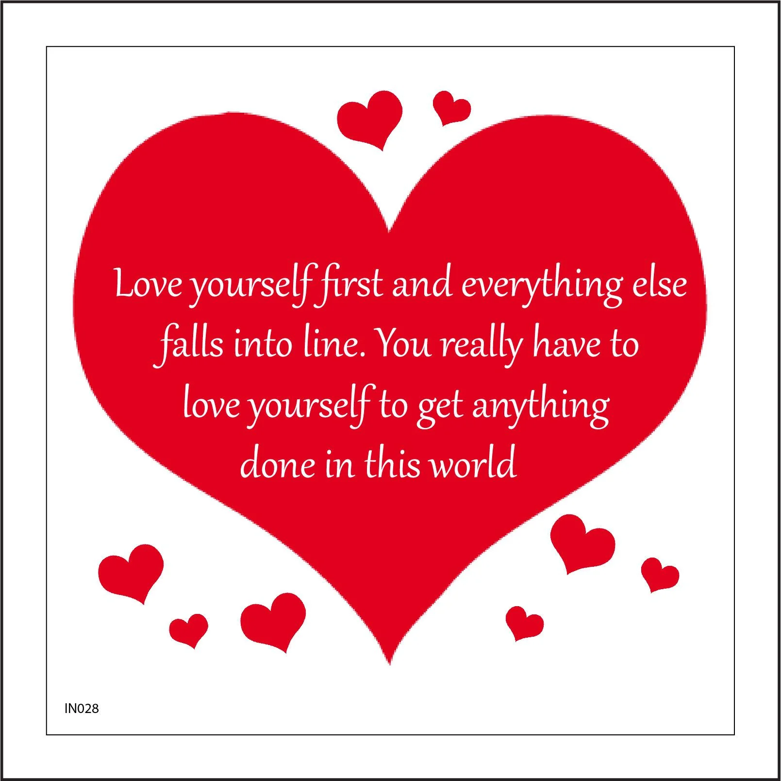 Love yourself first and everything else falls into line....