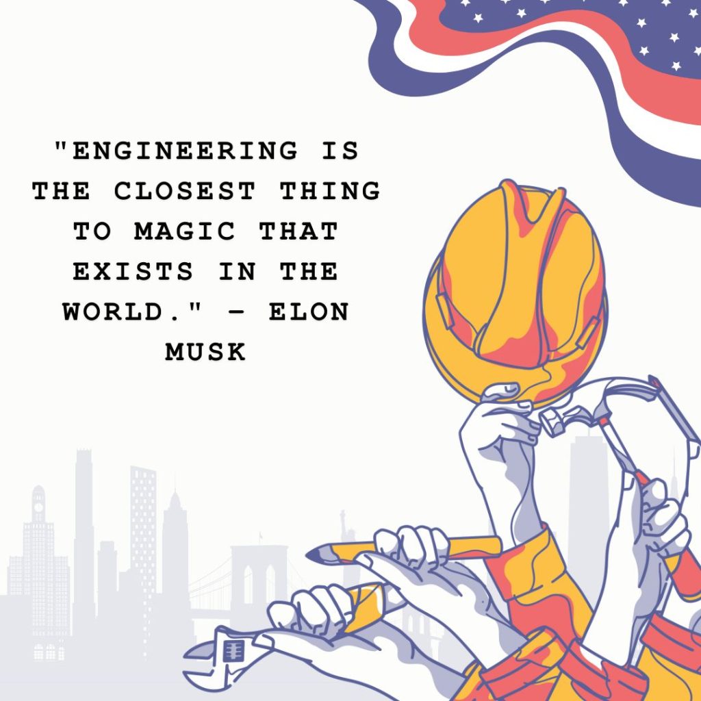 Engineering is the closest thing to magic that exists in the world. – Elon Musk