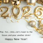 Happy New Year Wishes Status For Social Media 2026 ,,, Pop, fizz, clink let's toast to the future and pour drink