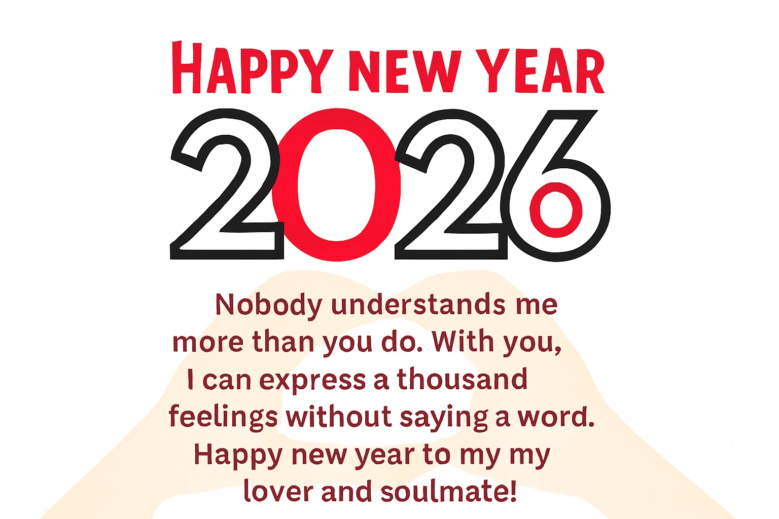 Romantic New Year 2026 Messages Nobody understands me more than you do. With you, I can express a thousand feelings without saying a word. Happy New Year to my lover and soulmate!