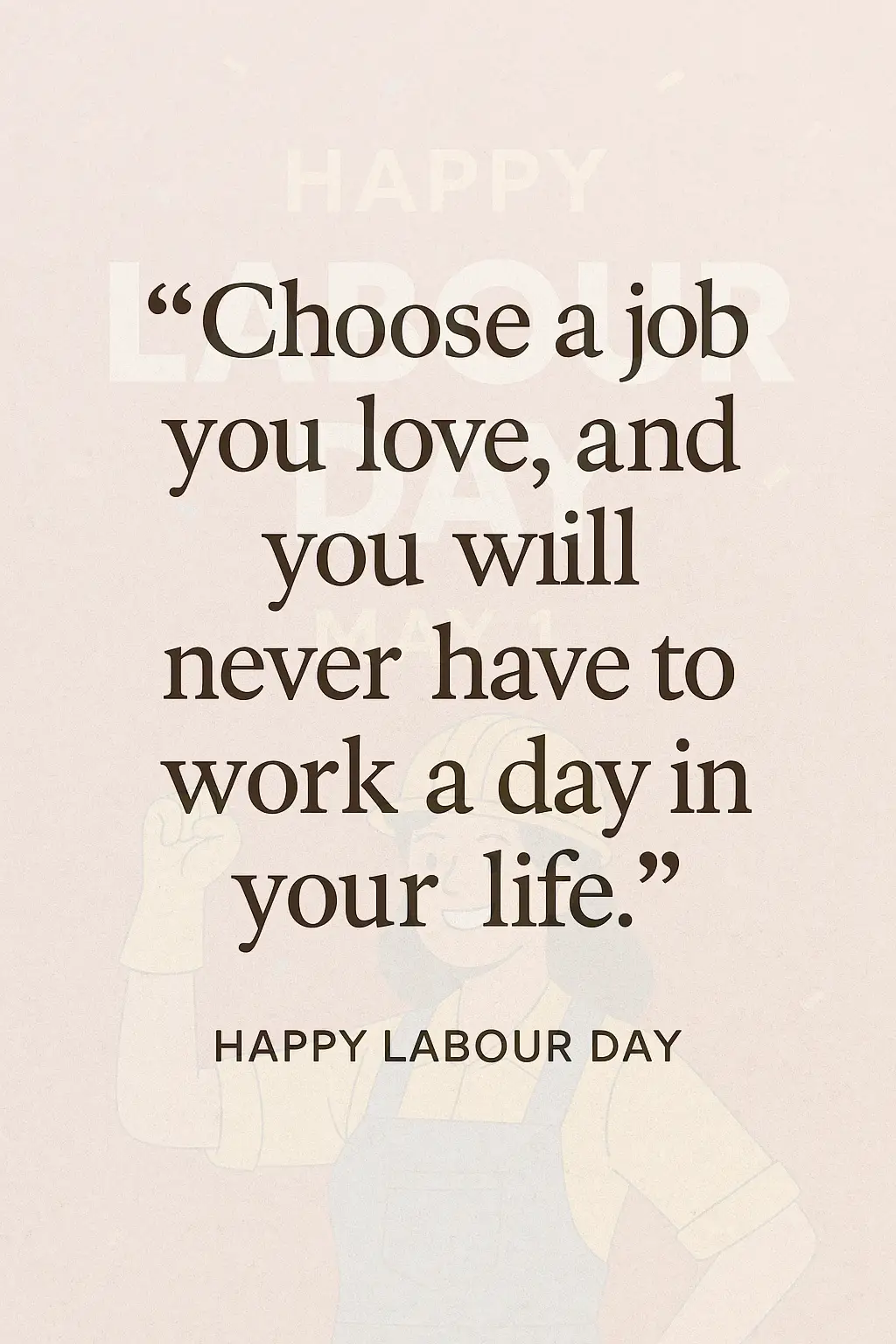 Choose a job you love, and you will never have to work a day in your life