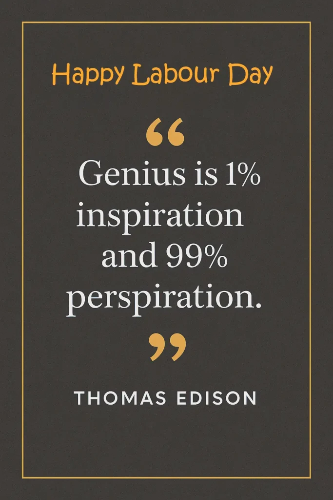 Genius is 1% inspiration and 99% perspiration Thomas Edison