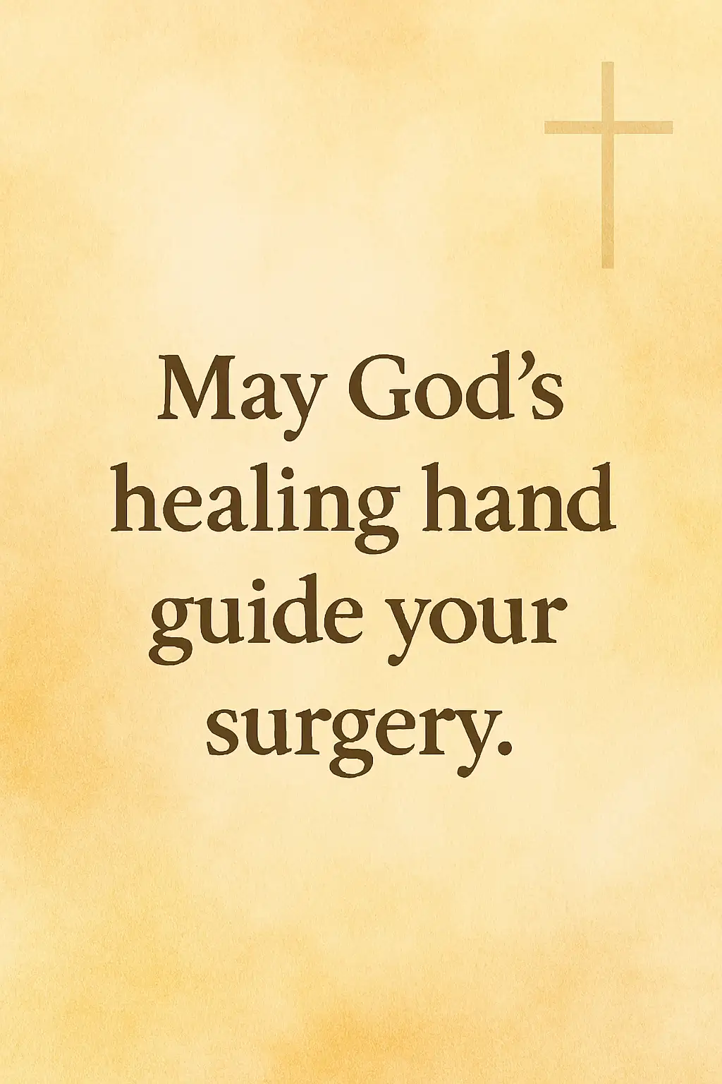 May God’s healing hand guide your surgery