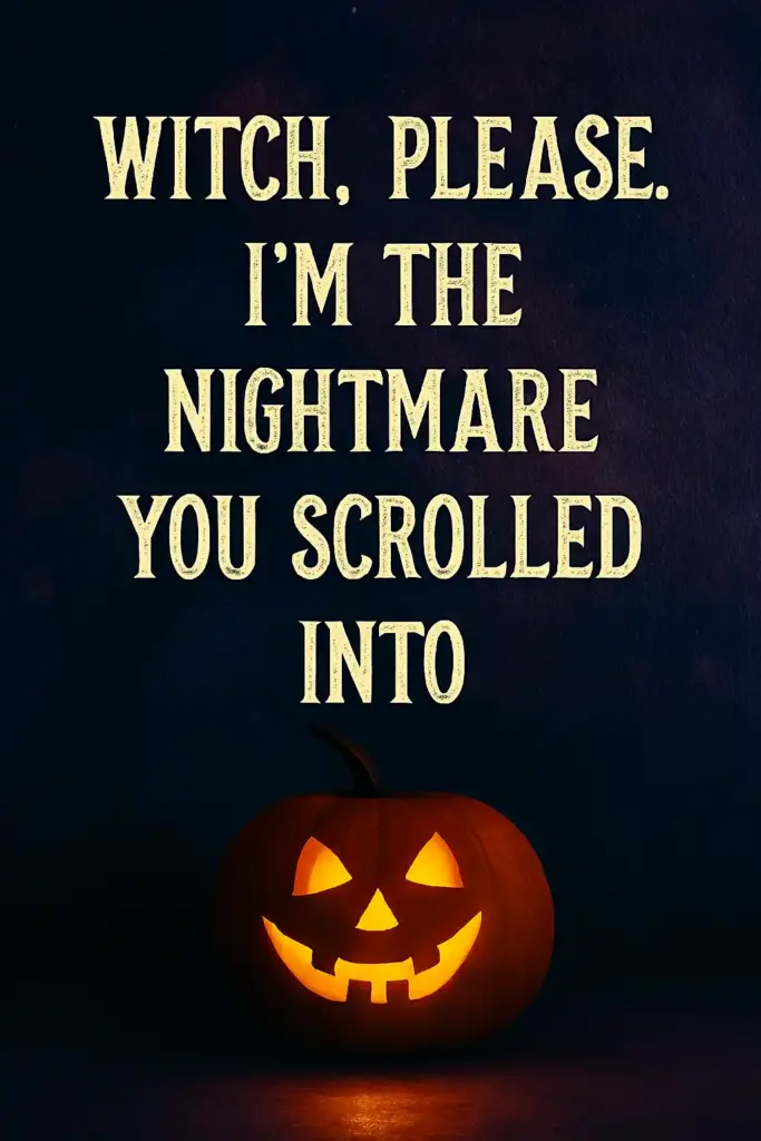 WITCH, PLEASE. I'M THE NIGHTMARE YOU SCROLLED INTO halloween image