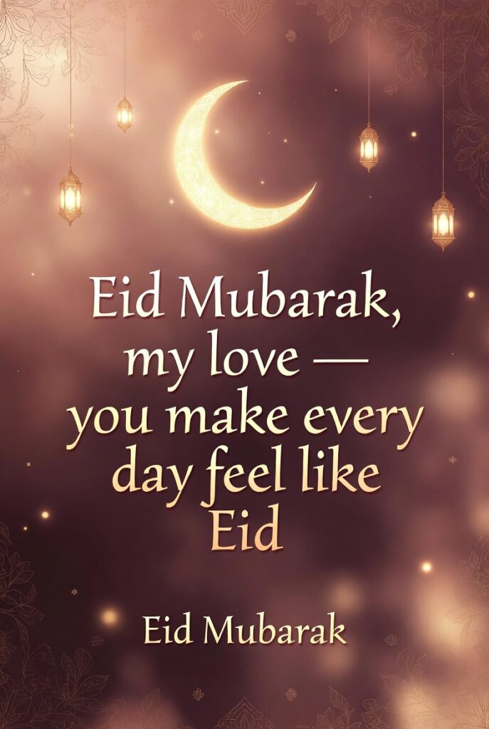 Eid Mubarak my love you make every day fell like eid