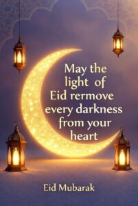 May the light of eid remove every darkness from your heart eid mubarak May the light of eid remove every darkness from your heart eid mubarak